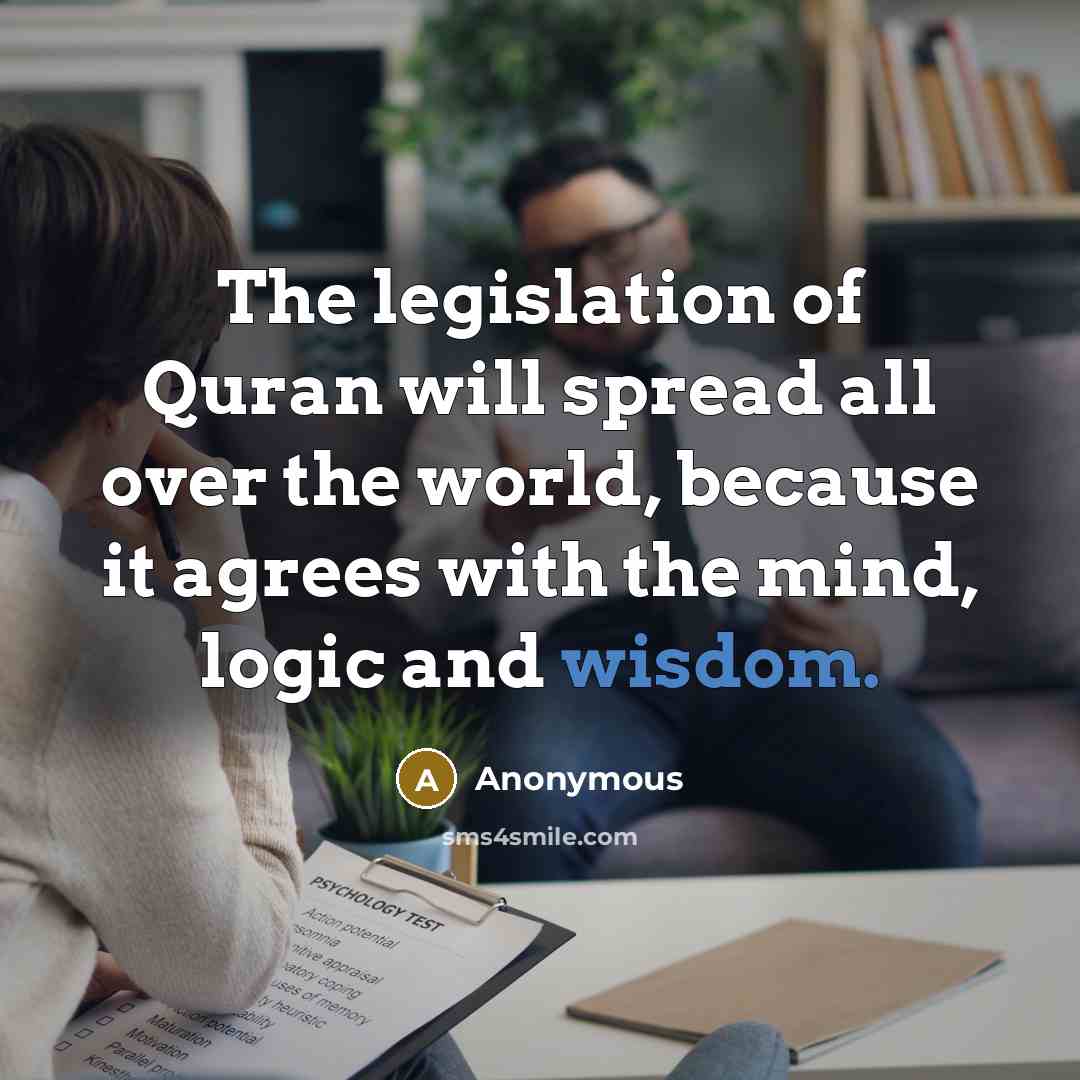 “The legislation of Quran will spread all over the world, because it agrees with the mind, logic and wisdom.” quote by Anonymous