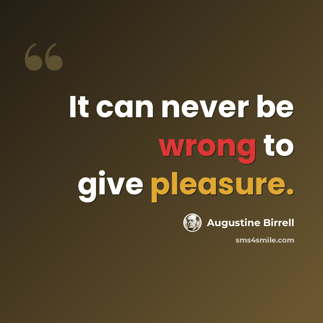 “It can never be wrong to give pleasure.” quote by Augustine Birrell