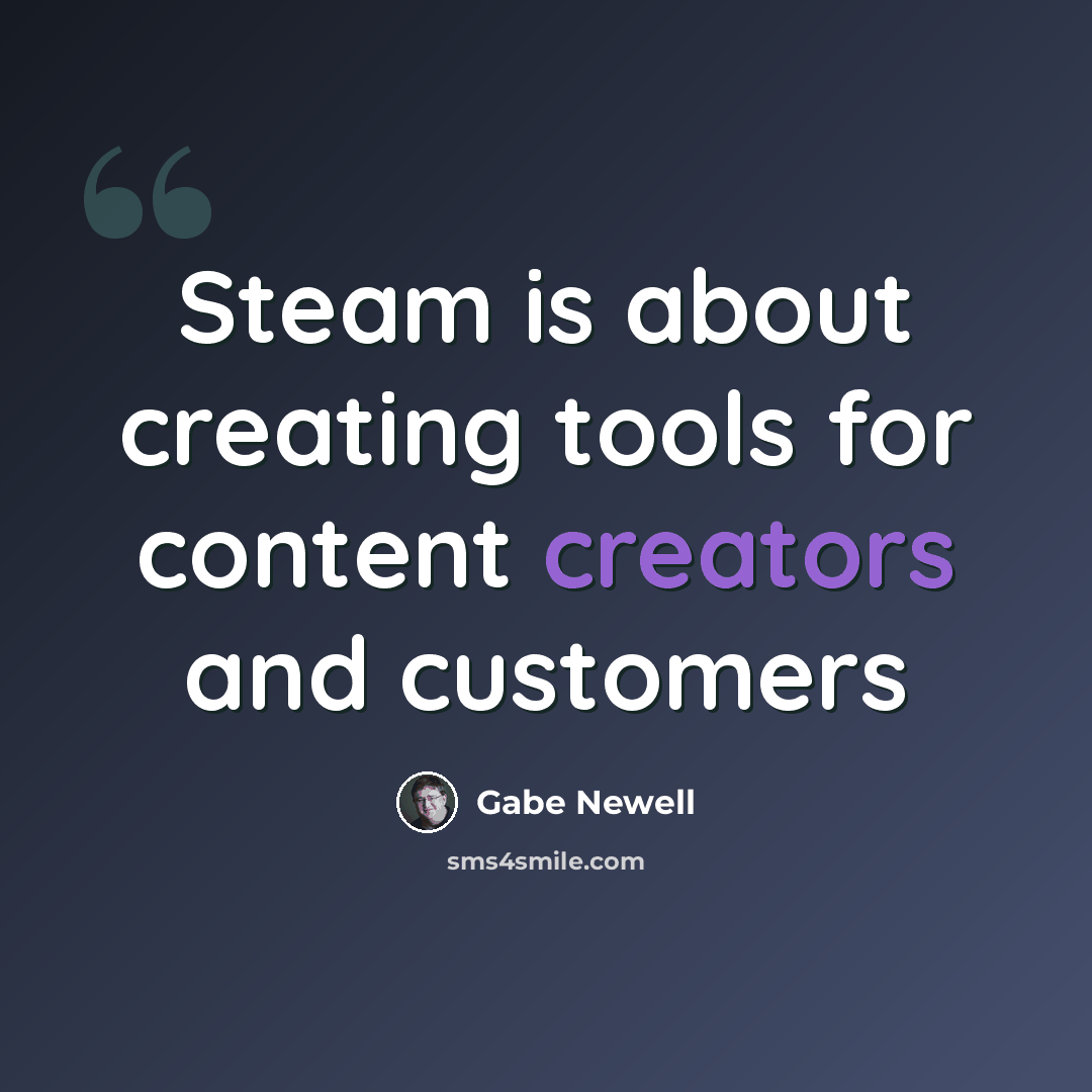“Steam is about creating tools for content creators and customers” quote by Gabe Newell