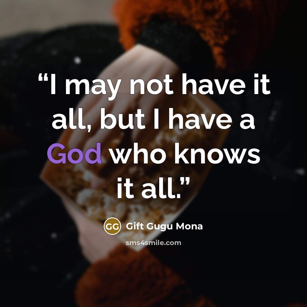 “I may not have it all, but I have a God who knows it all.” quote by Gift Gugu Mona
