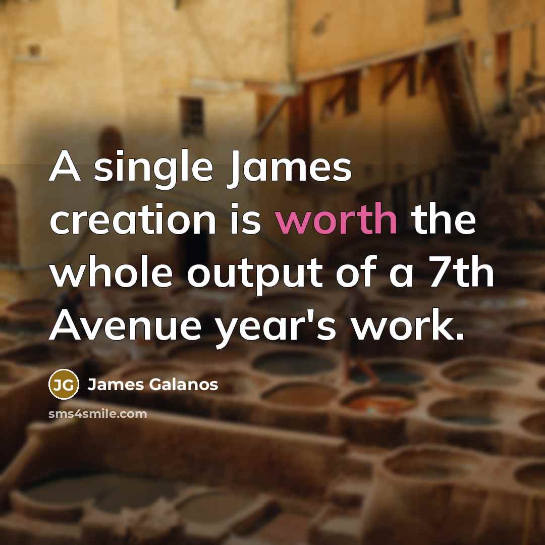 “A single James creation is worth the whole output of a 7th Avenue year's work.” quote by James Galanos