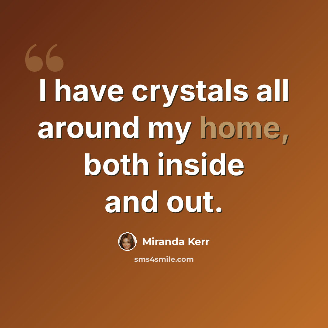 “I have crystals all around my home, both inside and out.” quote by Miranda Kerr