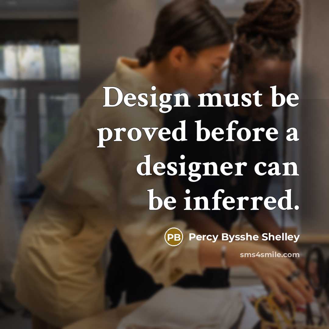 “Design must be proved before a designer can be inferred.” quote by Percy Bysshe Shelley