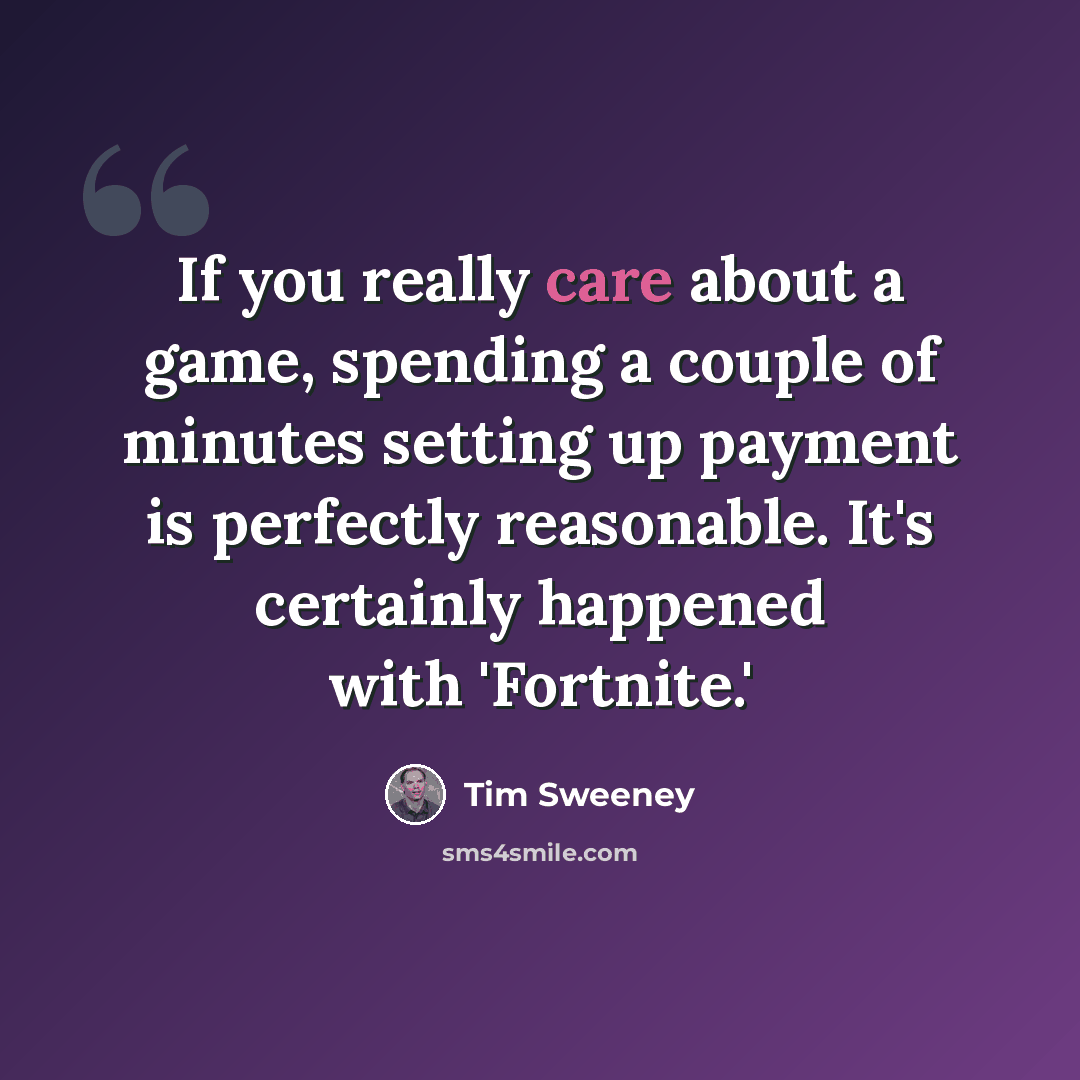 “If you really care about a game, spending a couple of minutes setting up payment is perfectly reasonable. It's certainly happened with 'Fortnite.'” quote by Tim Sweeney