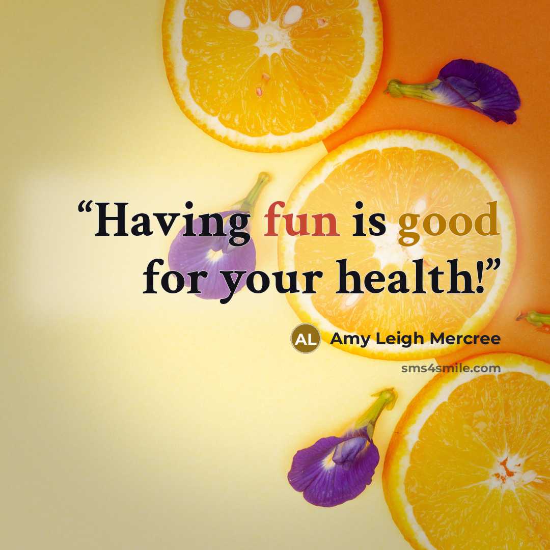 “Having fun is good for your health!” quote by Amy Leigh Mercree