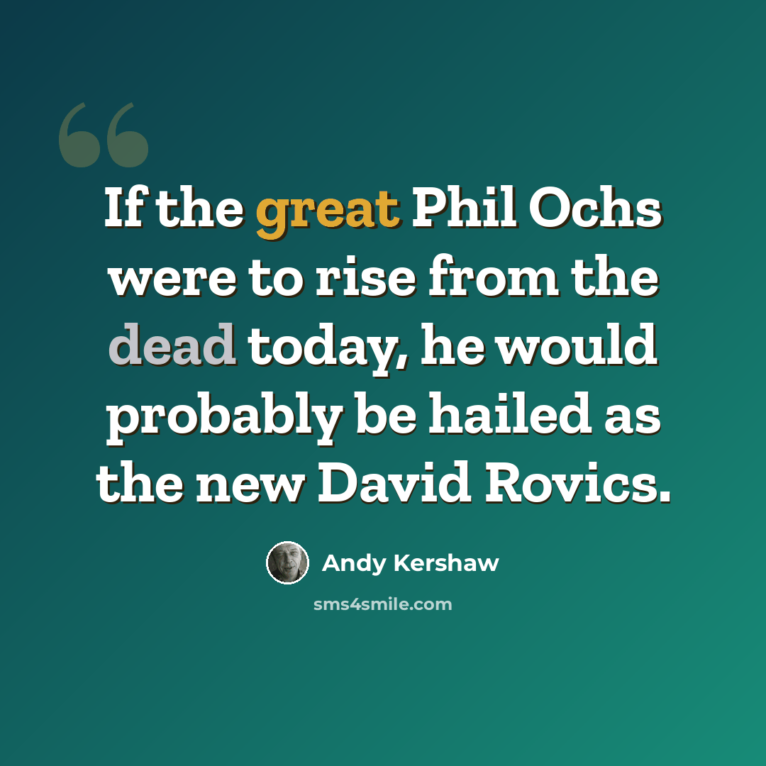 “If the great Phil Ochs were to rise from the dead today, he would probably be hailed as the new David Rovics.” quote by Andy Kershaw