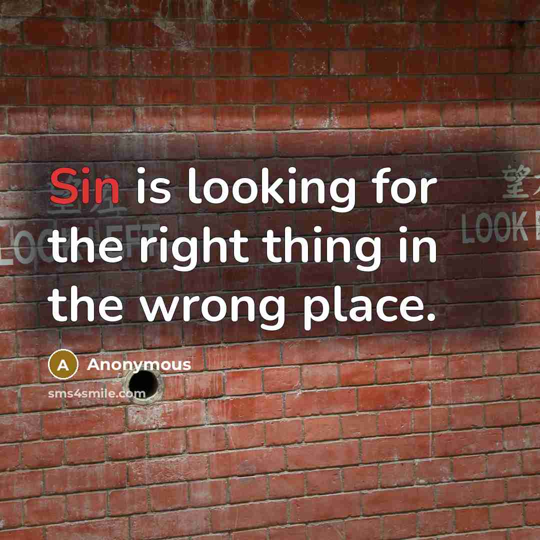 “Sin is looking for the right thing in the wrong place.” quote by Anonymous