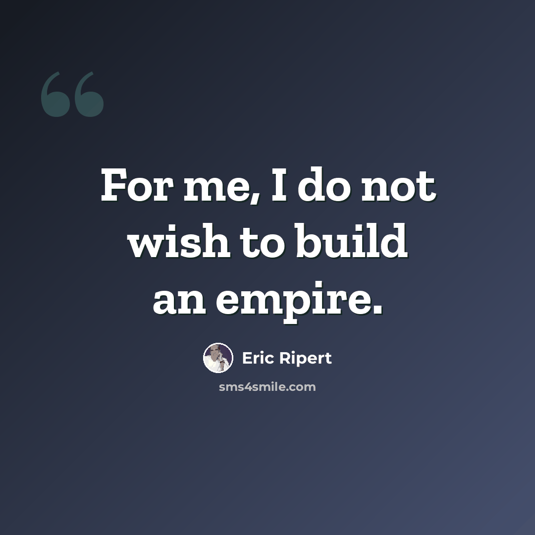 “For me, I do not wish to build an empire.” quote by Eric Ripert