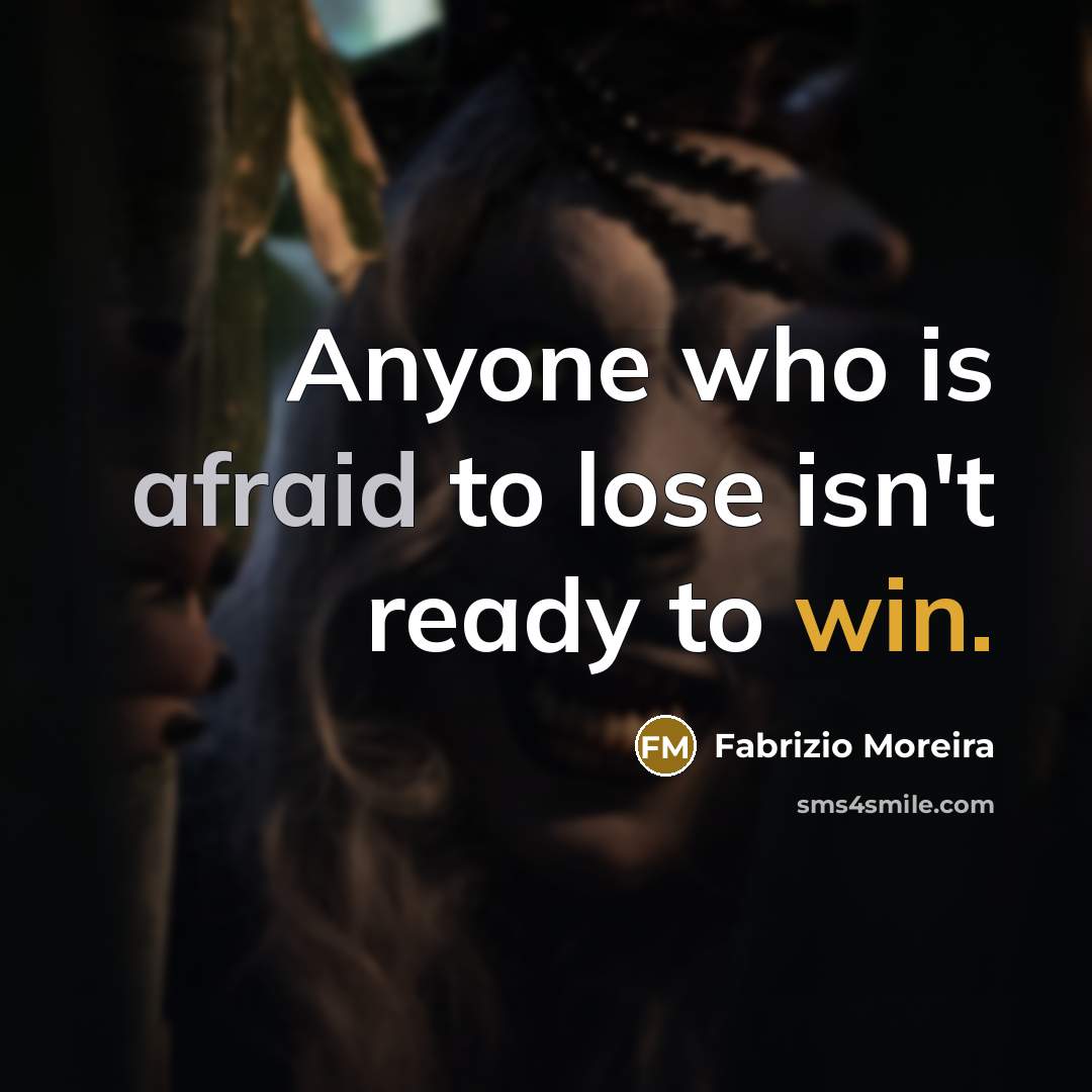 “Anyone who is afraid to lose isn't ready to win.” quote by Fabrizio Moreira