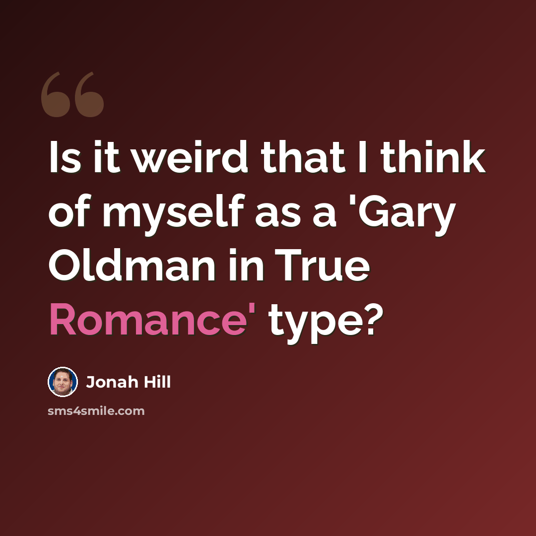 “Is it weird that I think of myself as a 'Gary Oldman in True Romance' type?” quote by Jonah Hill