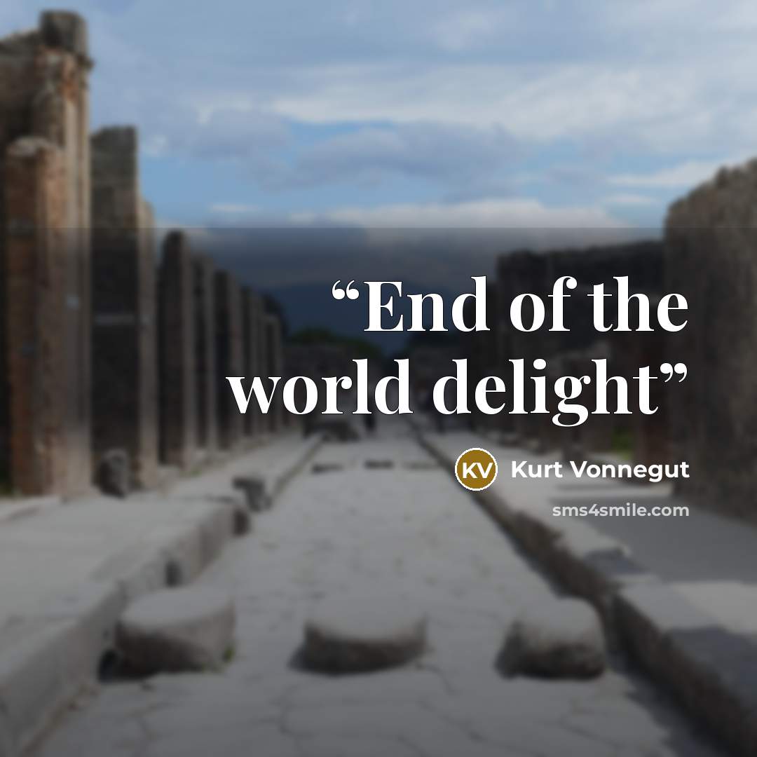 “End of the world delight” quote by Kurt Vonnegut