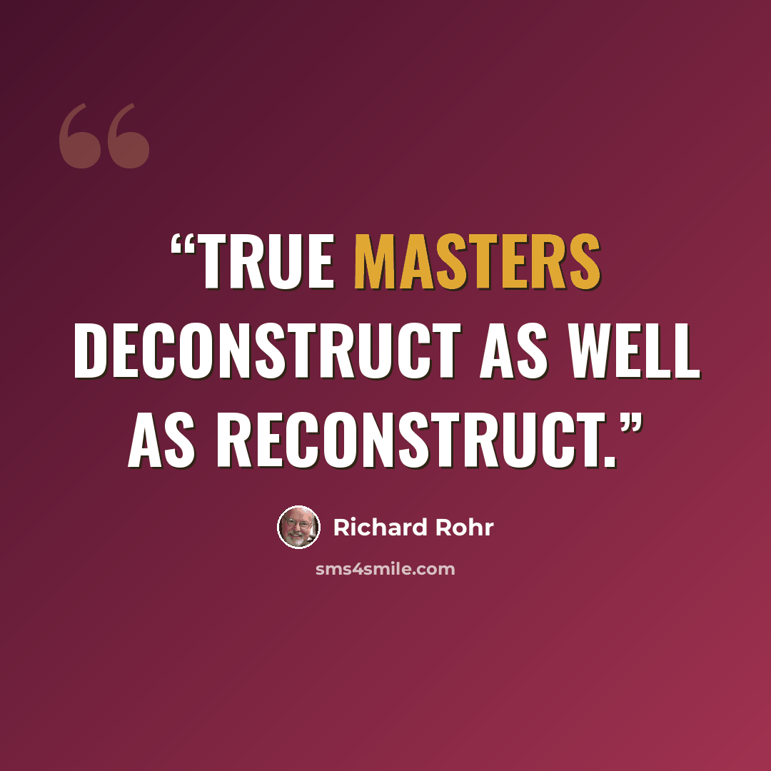 “True masters deconstruct as well as reconstruct.” quote by Richard Rohr