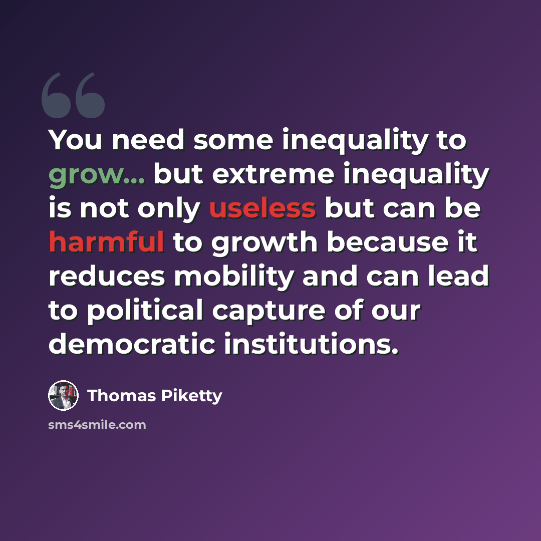 “You need some inequality to grow... but extreme inequality is not only useless but can be harmful to growth because it reduces mobility and can lead to political capture of our democratic institutions.” quote by Thomas Piketty