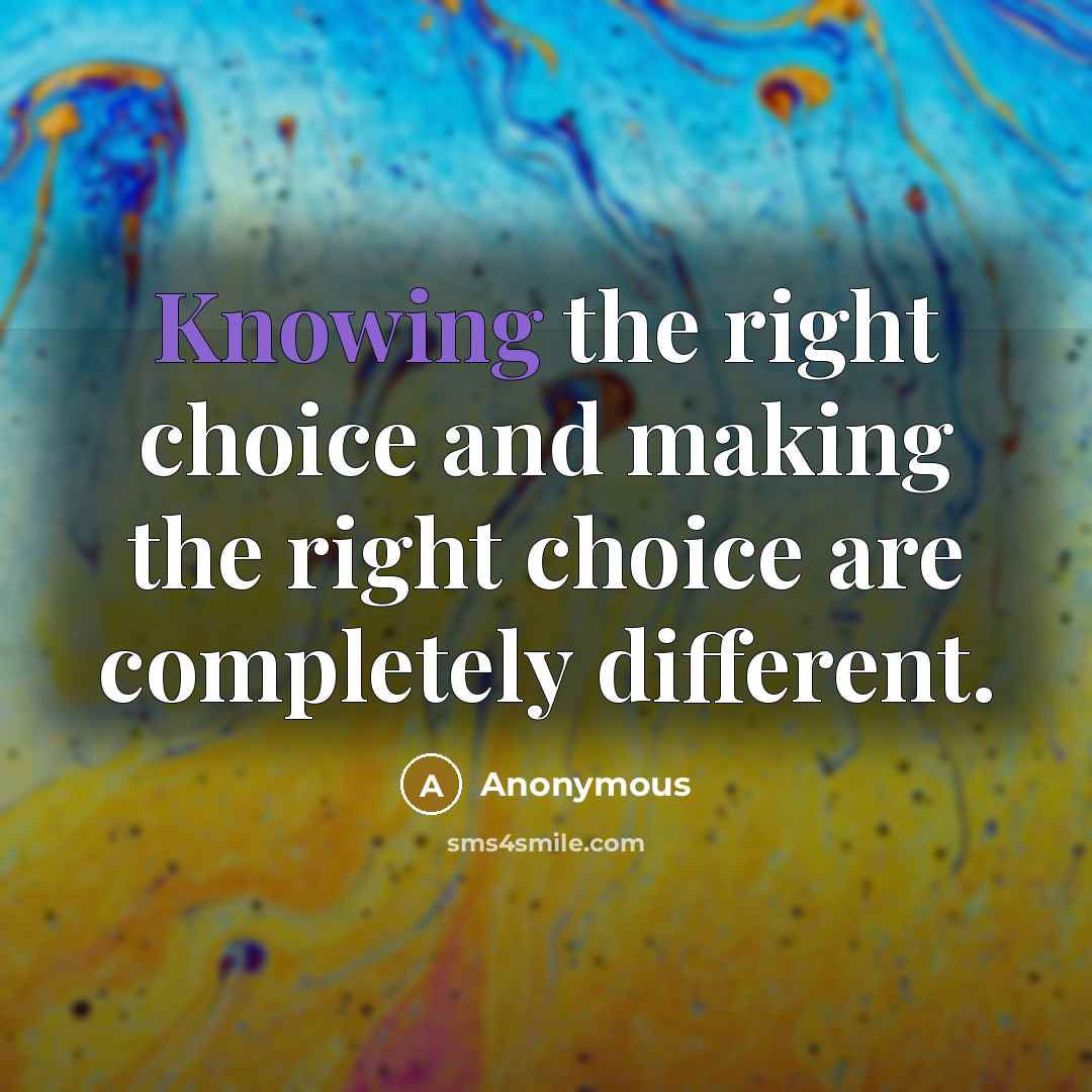 “Knowing the right choice and making the right choice are completely different.” quote by Anonymous