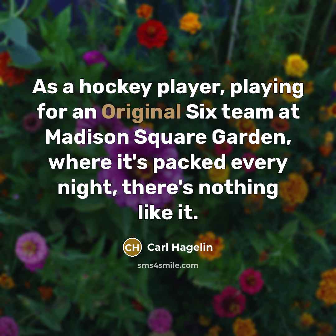 “As a hockey player, playing for an Original Six team at Madison Square Garden, where it's packed every night, there's nothing like it.” quote by Carl Hagelin