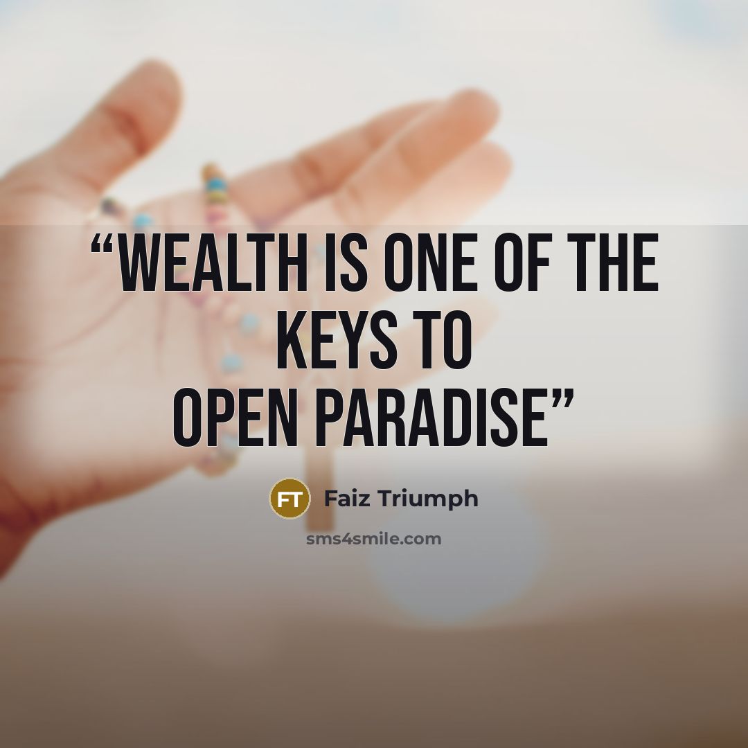 “wealth is one of the keys to open paradise” quote by Faiz Triumph
