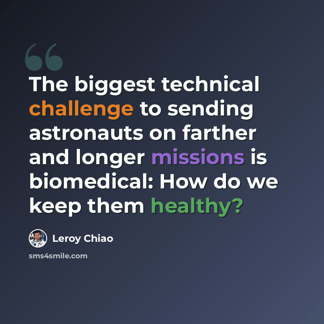 “The biggest technical challenge to sending astronauts on farther and longer missions is biomedical: How do we keep them healthy?” quote by Leroy Chiao