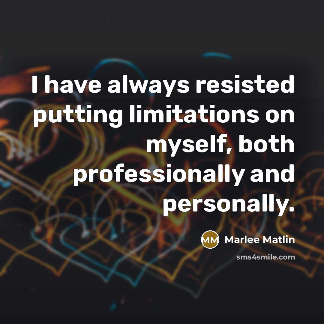 “I have always resisted putting limitations on myself, both professionally and personally.” quote by Marlee Matlin