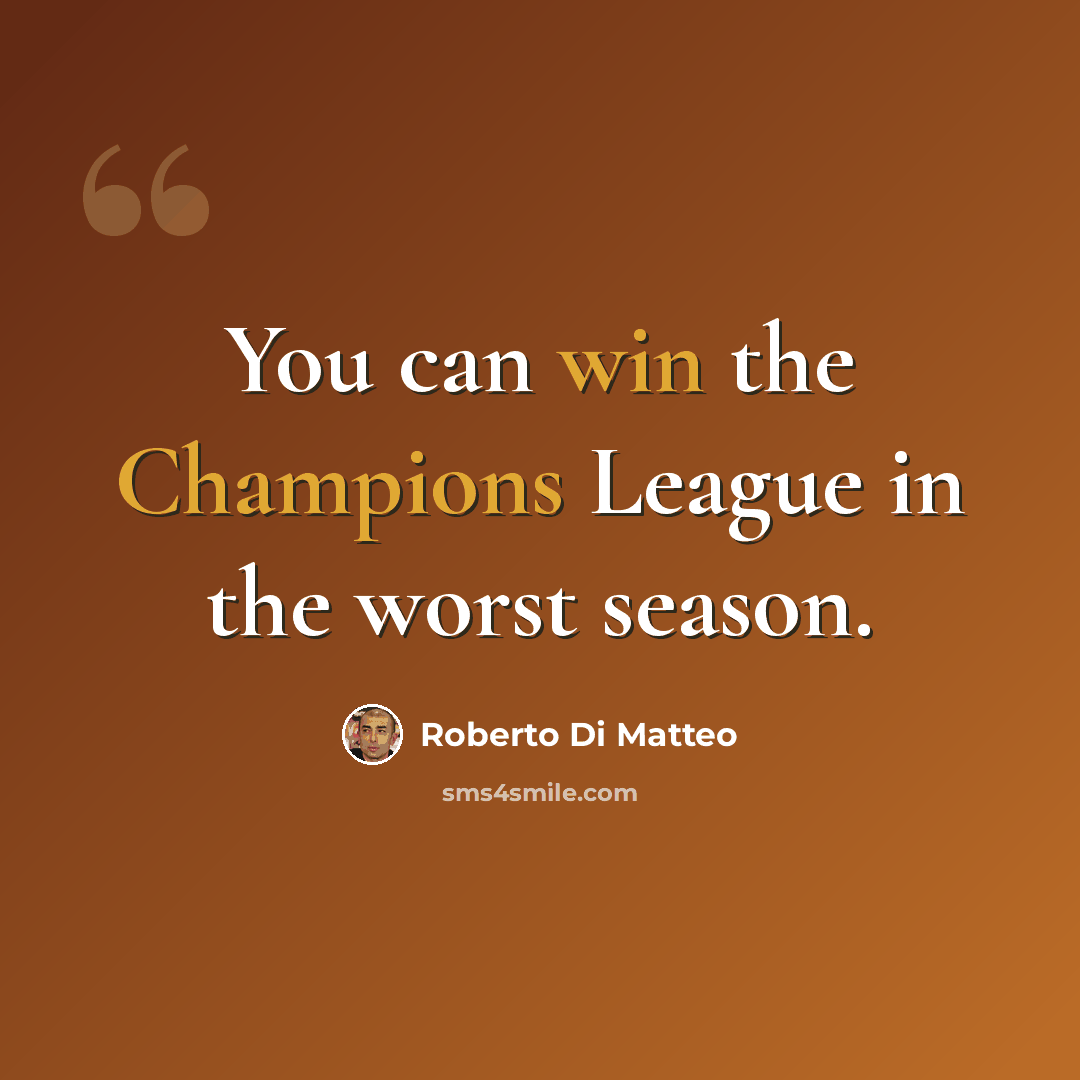 “You can win the Champions League in the worst season.” quote by Roberto Di Matteo
