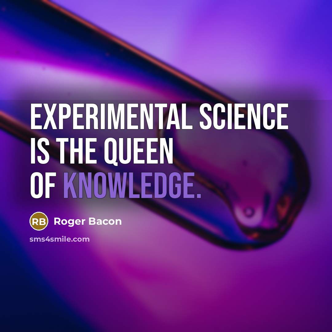 “Experimental science is the queen of knowledge.” quote by Roger Bacon