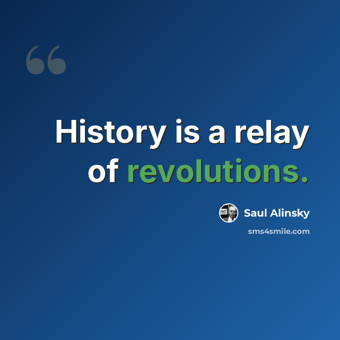 “History is a relay of revolutions.” quote by Saul Alinsky