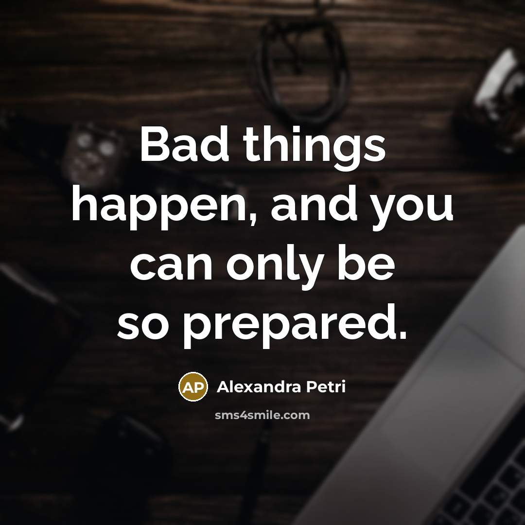 “Bad things happen, and you can only be so prepared.” quote by Alexandra Petri