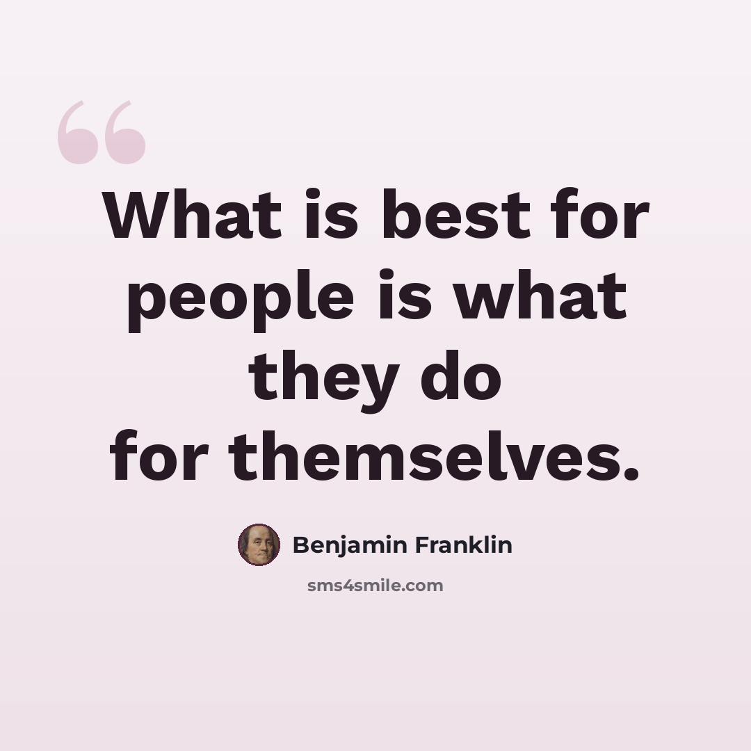 “What is best for people is what they do for themselves.” quote by Benjamin Franklin