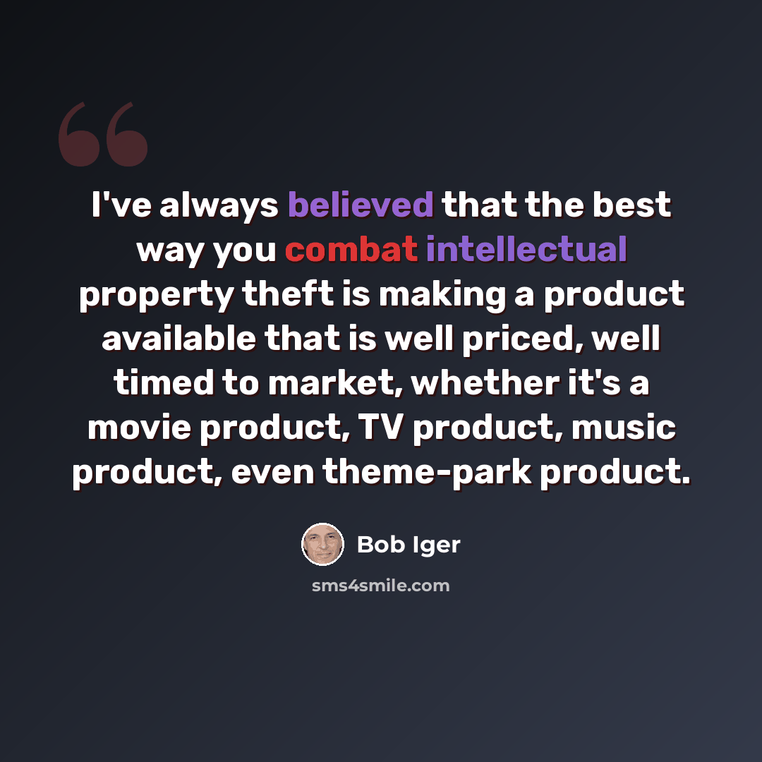 “I've always believed that the best way you combat intellectual property theft is making a product available that is well priced, well timed to market, whether it's a movie product, TV product, music product, even theme-park product.” quote by Bob Iger