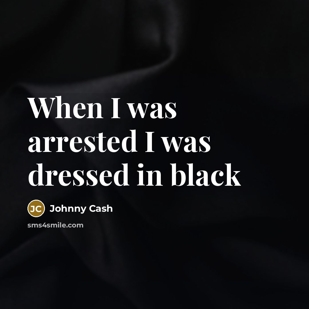 “When I was arrested I was dressed in black” quote by Johnny Cash