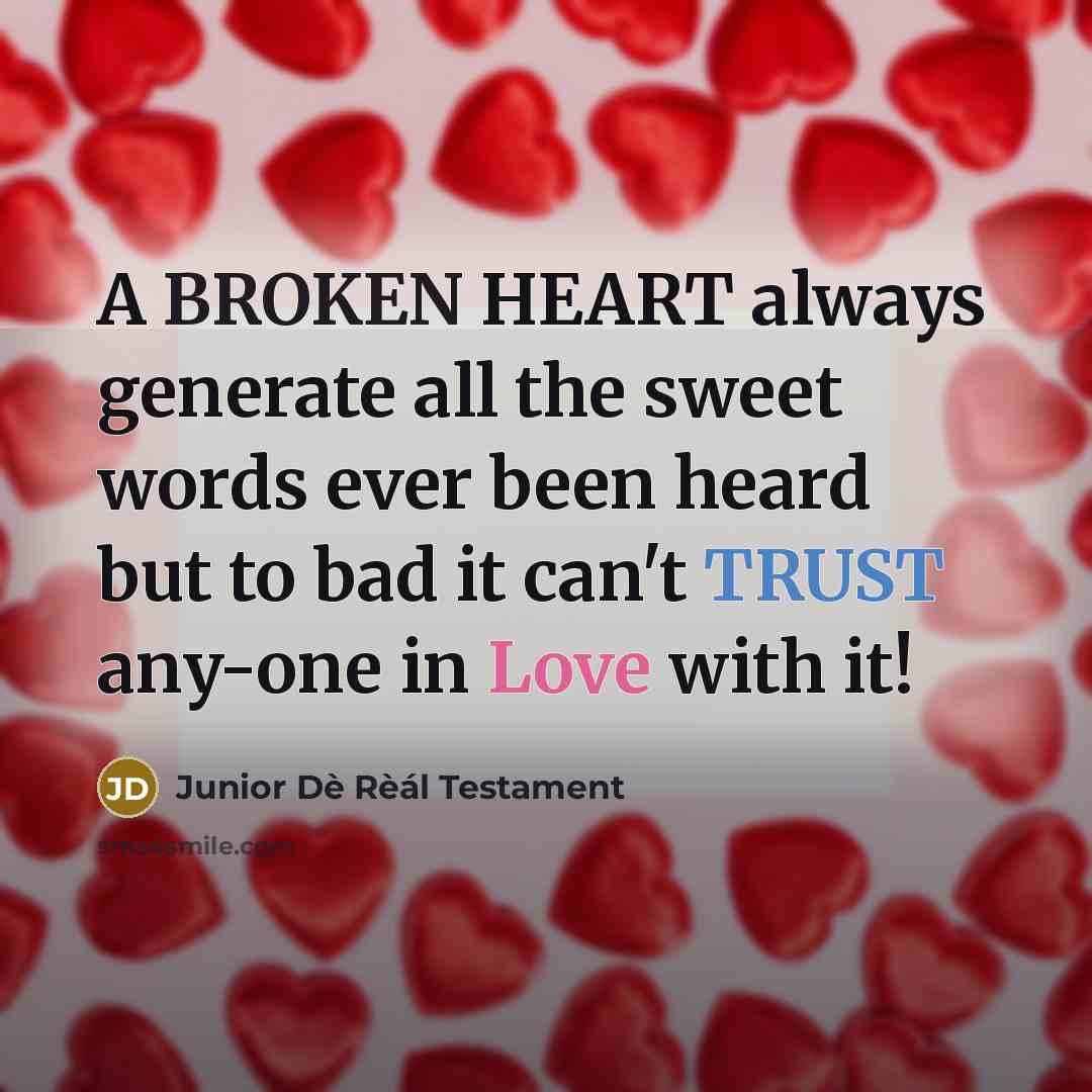 “A BROKEN HEART always generate all the sweet words ever been heard but to bad it can't TRUST any-one in Love with it!” quote by Junior Dè Rèál Testament