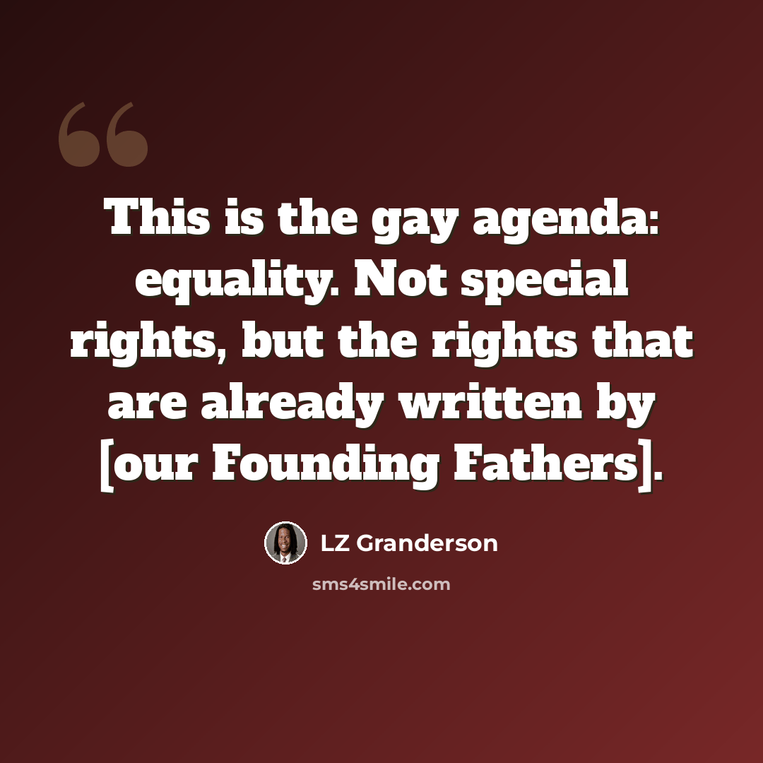 “This is the gay agenda: equality. Not special rights, but the rights that are already written by [our Founding Fathers].” quote by LZ Granderson