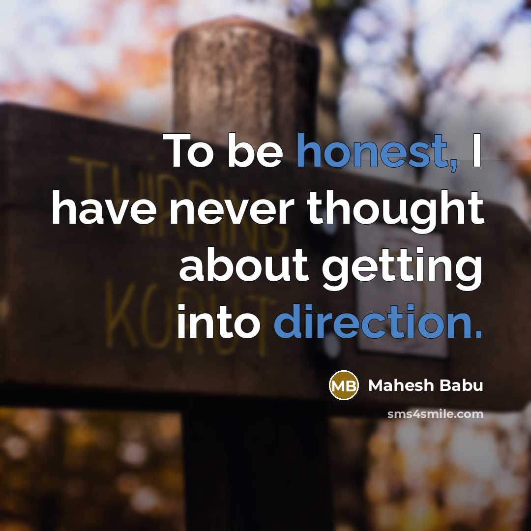“To be honest, I have never thought about getting into direction.” quote by Mahesh Babu