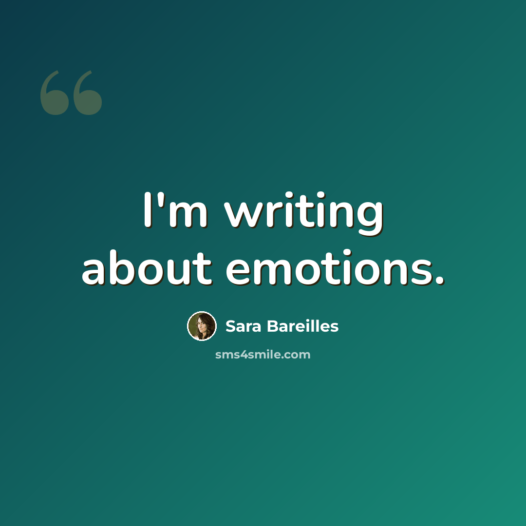“I'm writing about emotions.” quote by Sara Bareilles