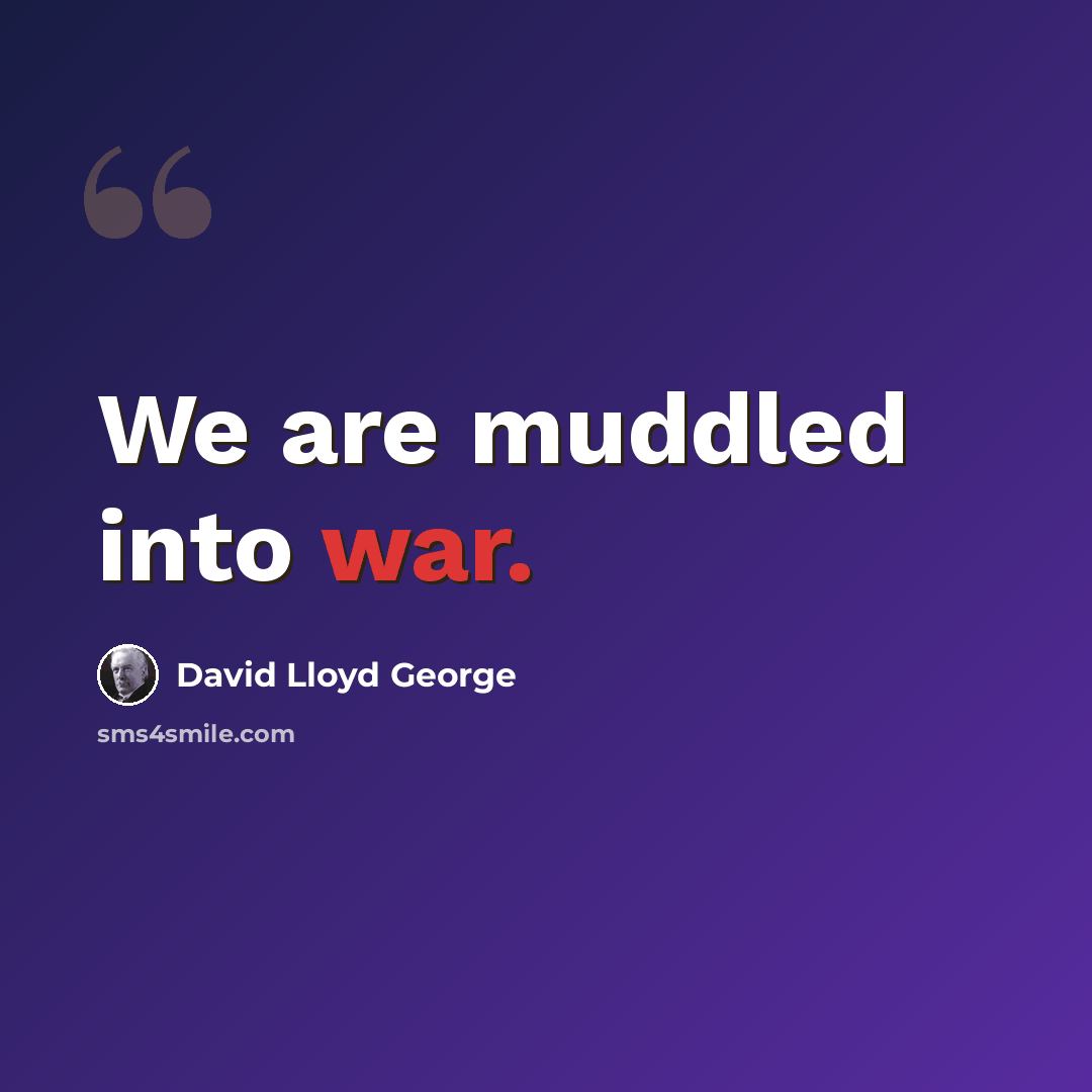 “We are muddled into war.” quote by David Lloyd George