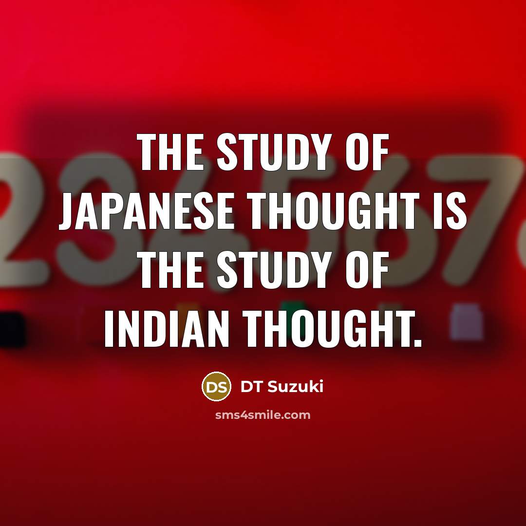 “The study of Japanese thought is the study of Indian thought.” quote by DT Suzuki