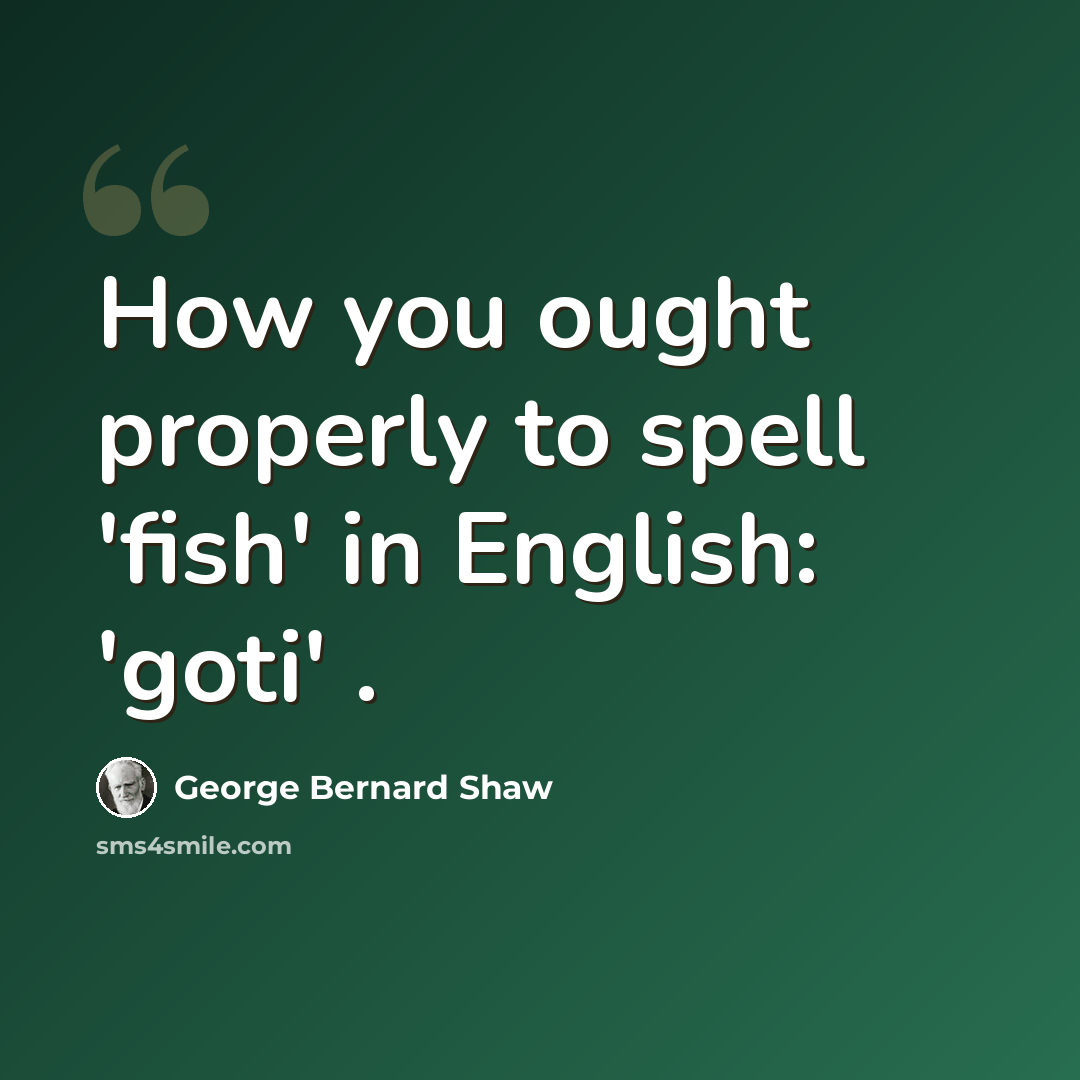 “How you ought properly to spell 'fish' in English: 'goti' .” quote by George Bernard Shaw