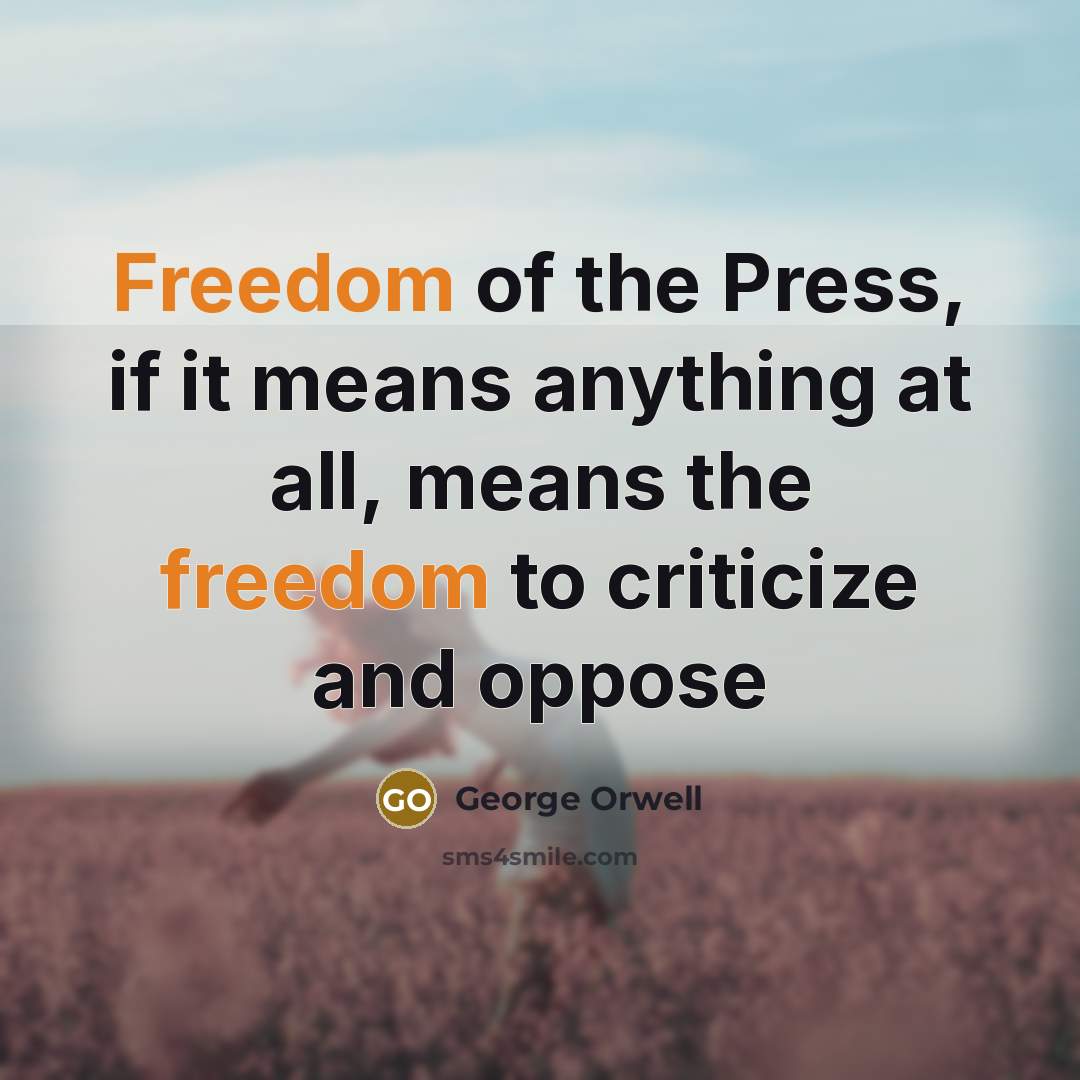 “Freedom of the Press, if it means anything at all, means the freedom to criticize and oppose” quote by George Orwell