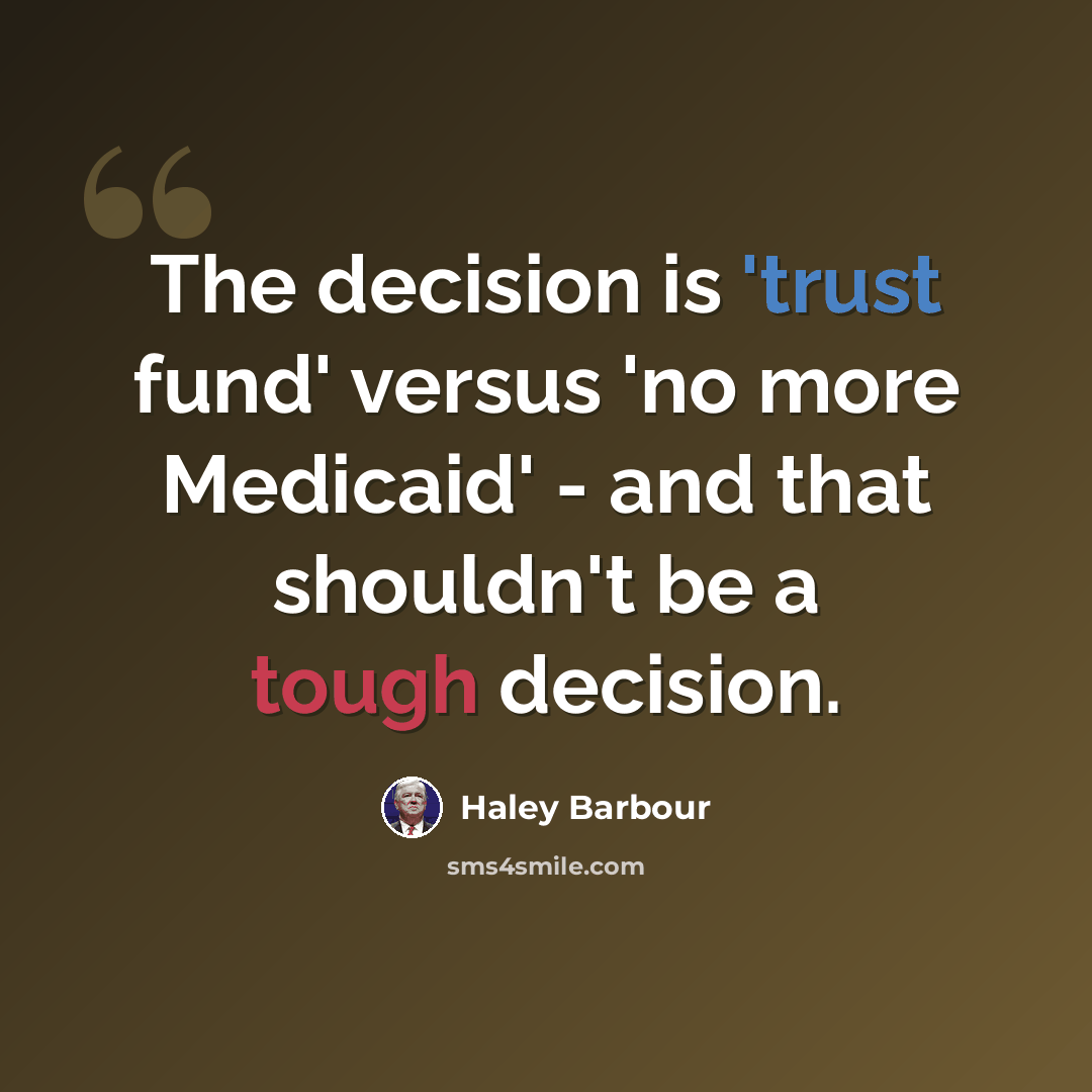 “The decision is 'trust fund' versus 'no more Medicaid' - and that shouldn't be a tough decision.” quote by Haley Barbour