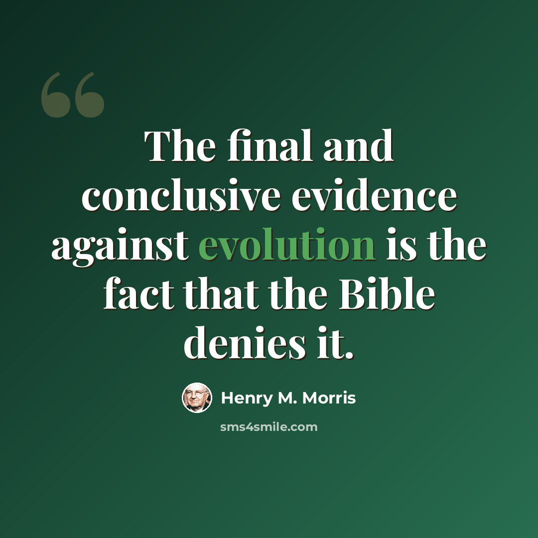 “The final and conclusive evidence against evolution is the fact that the Bible denies it.” quote by Henry M. Morris