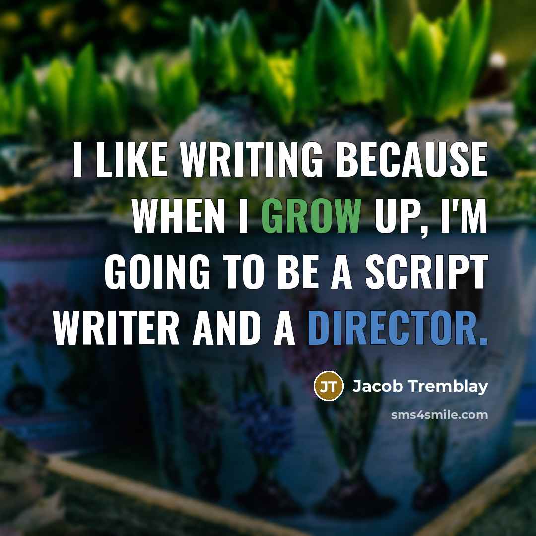 “I like writing because when I grow up, I'm going to be a script writer and a director.” quote by Jacob Tremblay