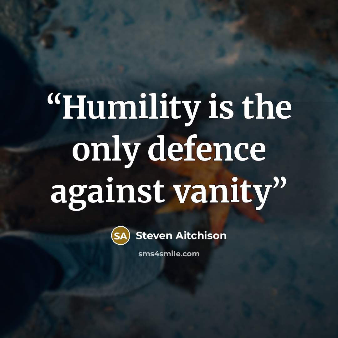 “Humility is the only defence against vanity” quote by Steven Aitchison