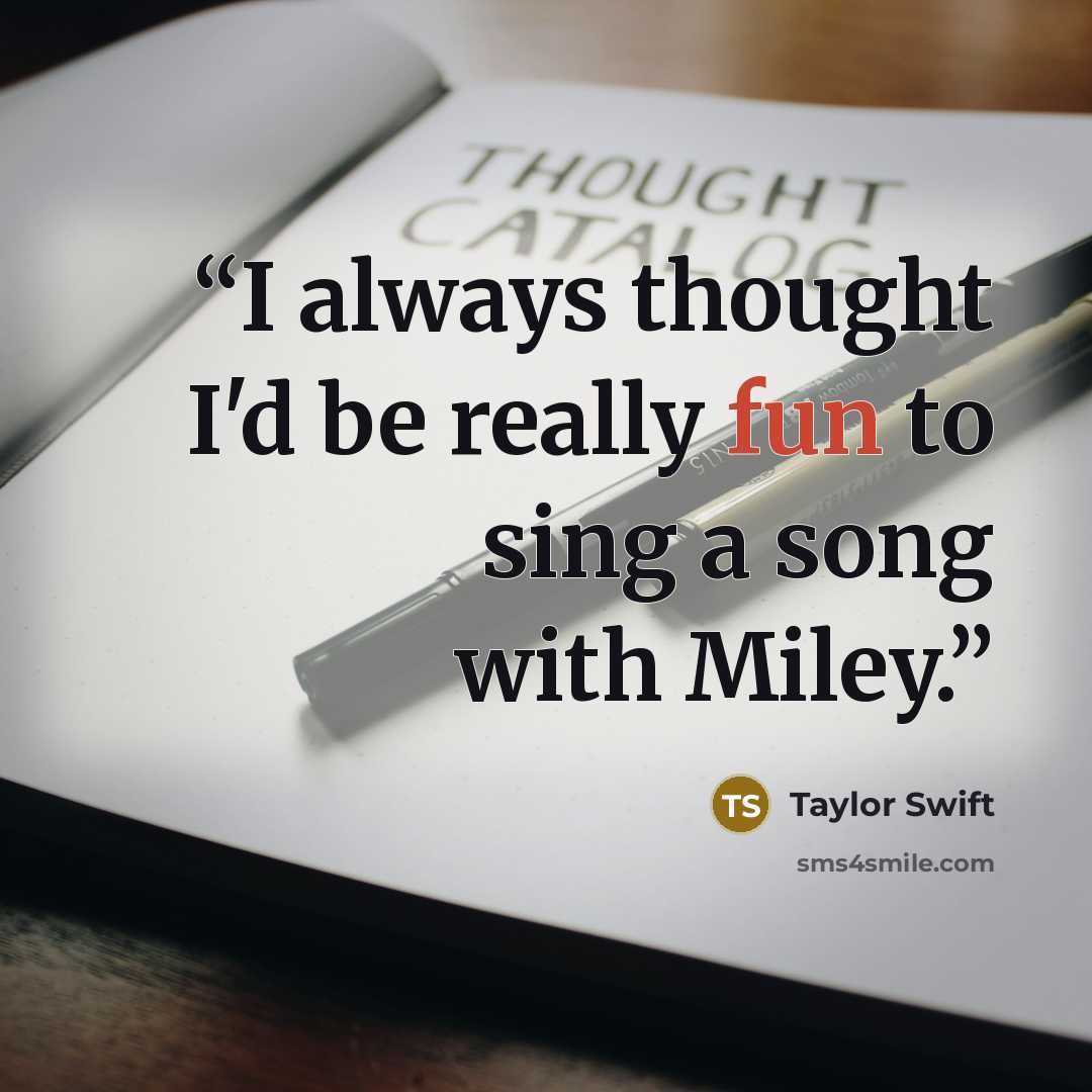 “I always thought I'd be really fun to sing a song with Miley.” quote by Taylor Swift