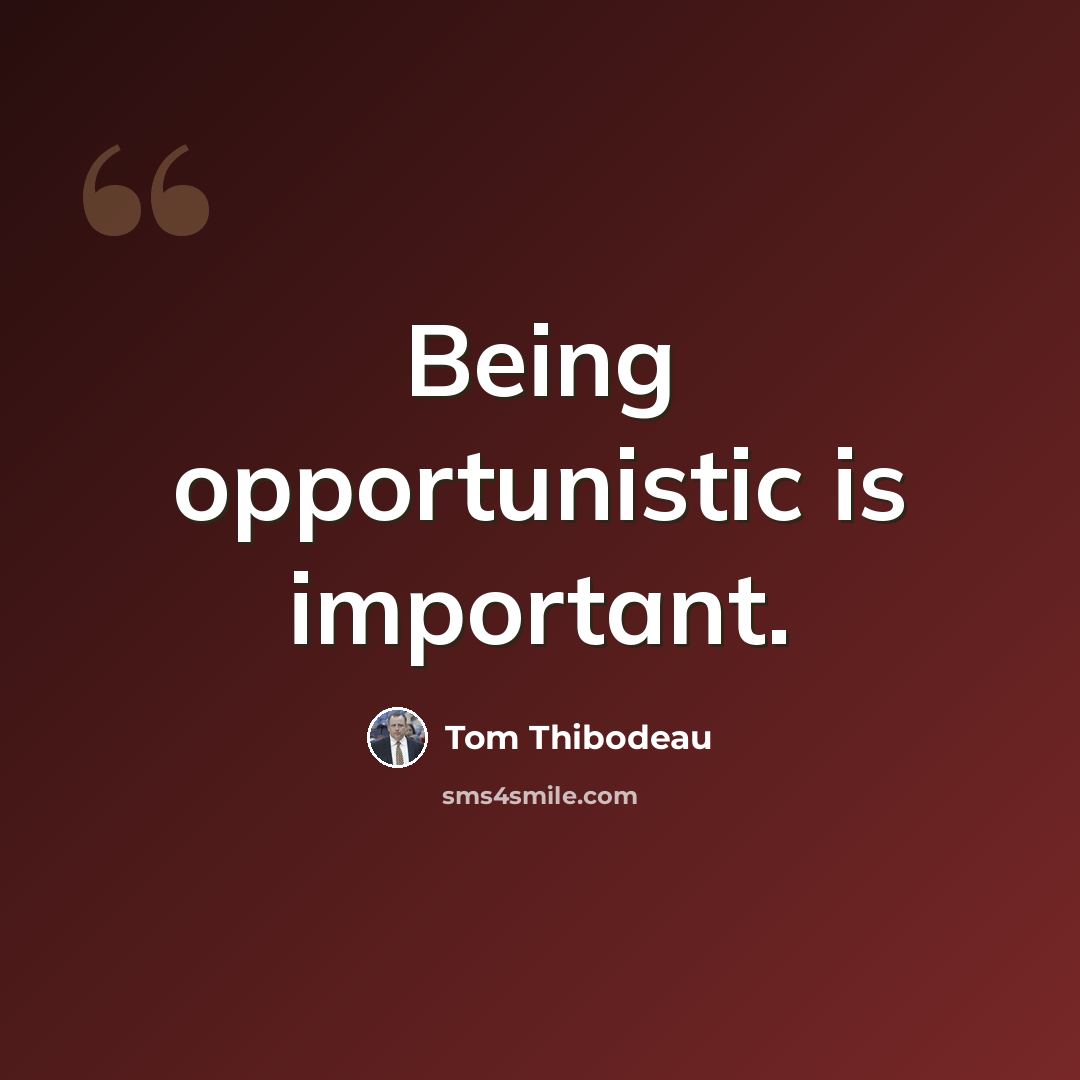 “Being opportunistic is important.” quote by Tom Thibodeau