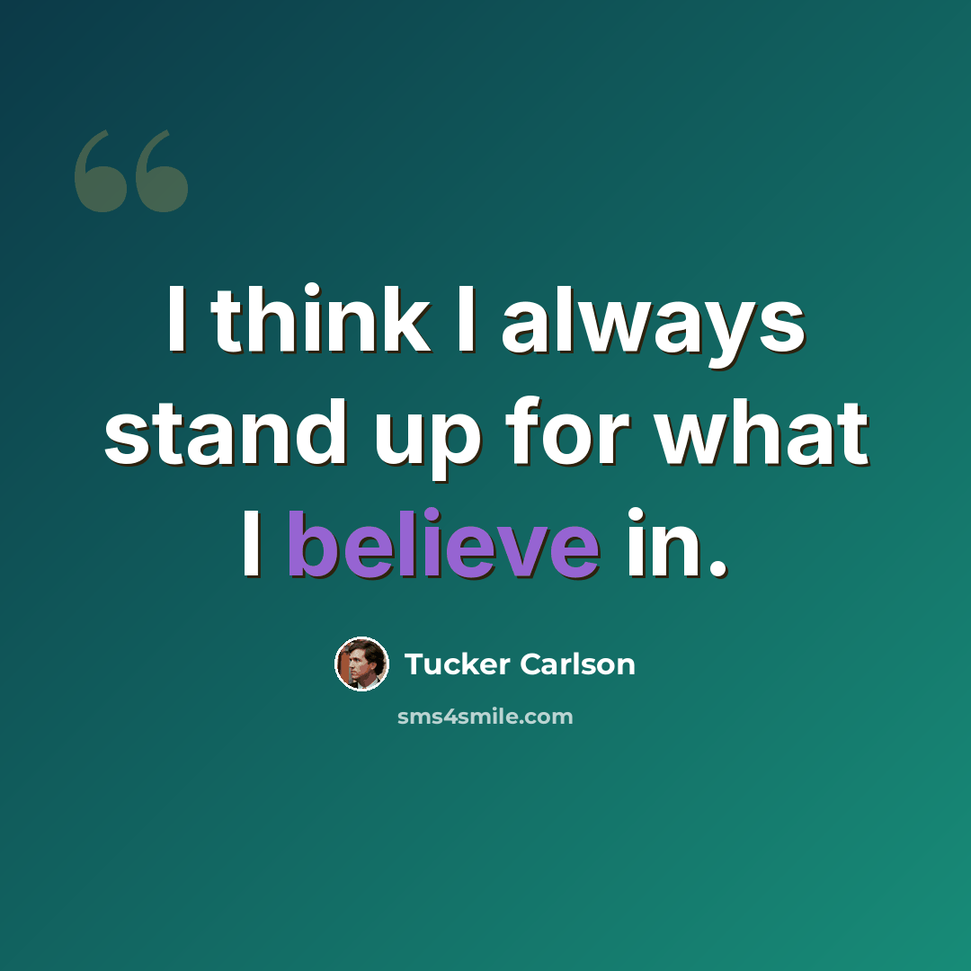 “I think I always stand up for what I believe in.” quote by Tucker Carlson