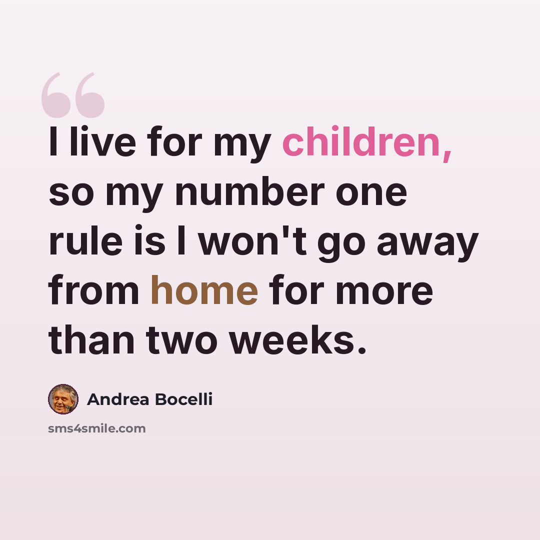 “I live for my children, so my number one rule is I won't go away from home for more than two weeks.” quote by Andrea Bocelli