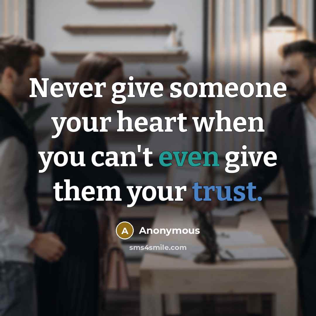 “Never give someone your heart when you can't even give them your trust.” quote by Anonymous