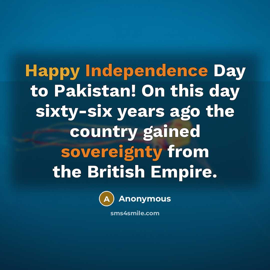 “Happy Independence Day to Pakistan! On this day sixty-six years ago the country gained sovereignty from the British Empire.” quote by Anonymous