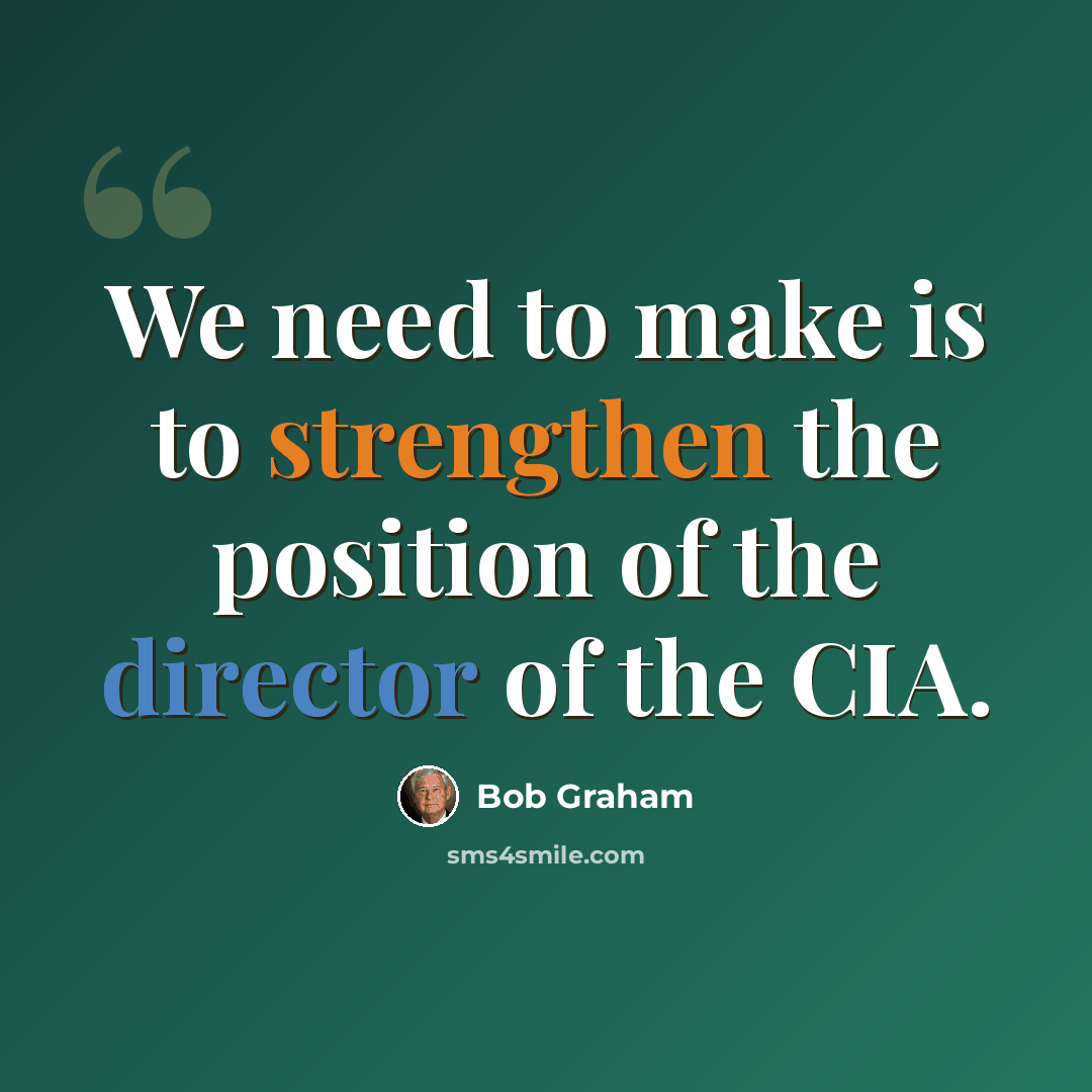 “We need to make is to strengthen the position of the director of the CIA.” quote by Bob Graham