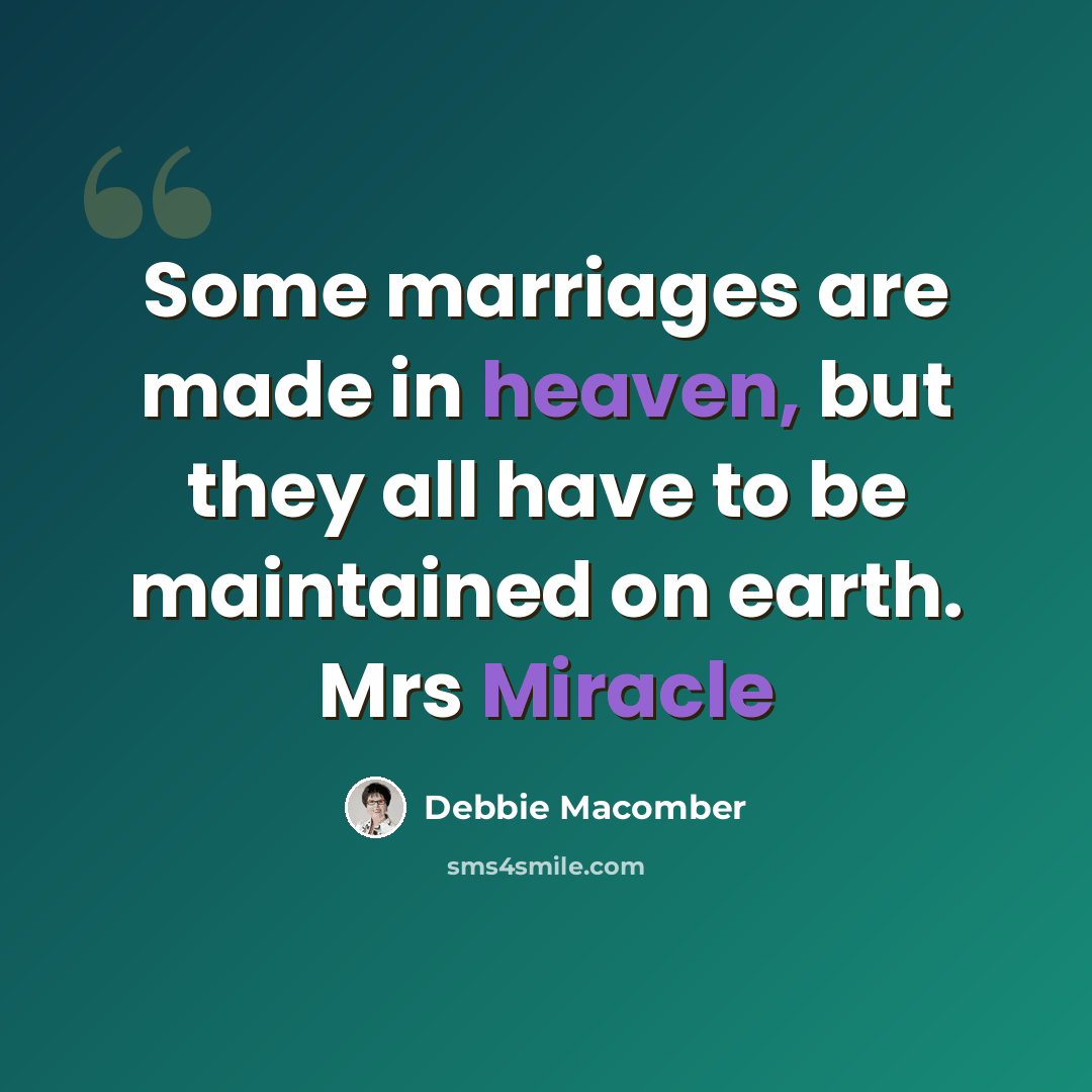 “Some marriages are made in heaven, but they all have to be maintained on earth. Mrs Miracle” quote by Debbie Macomber