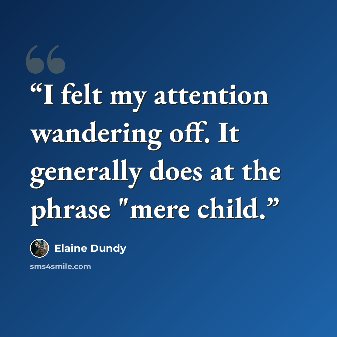 “I felt my attention wandering off. It generally does at the phrase "mere child.” quote by Elaine Dundy